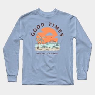 Good Times Beach You only live once Long Sleeve T-Shirt